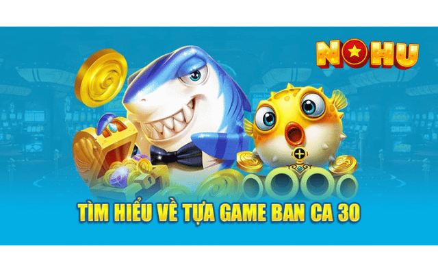 bắn cá 30 tại NOHU